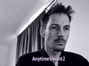 AnytimeUwant2