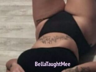 BellaTaughtMee