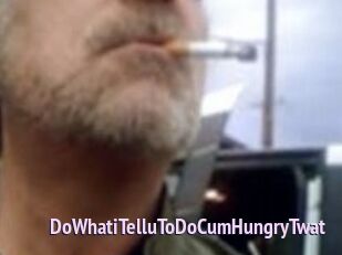 DoWhatiTelluToDoCumHungryTwat