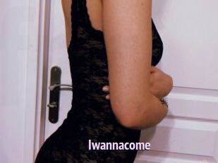 Iwannacome
