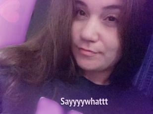 Sayyyywhattt