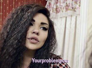 Yourproblemyour